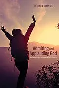 E-Book (epub) Admiring and Applauding God von R. Bruce Stevens