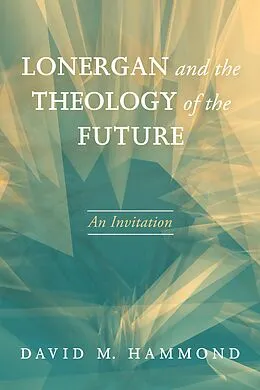 E-Book (epub) Lonergan and the Theology of the Future von David M. Hammond