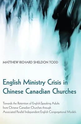 E-Book (epub) English Ministry Crisis in Chinese Canadian Churches von Matthew Richard Sheldon Todd