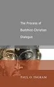 Fester Einband The Process of Buddhist-Christian Dialogue von Paul O. Ingram