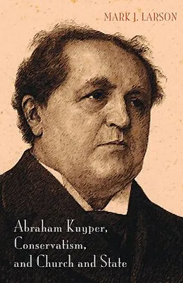 E-Book (epub) Abraham Kuyper, Conservatism, and Church and State von Mark J. Larson