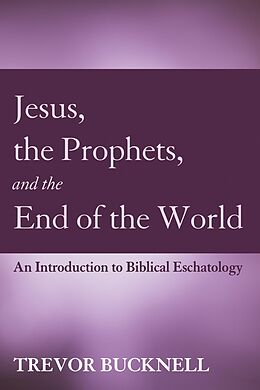 E-Book (epub) Jesus, the Prophets, and the End of the World von Trevor Bucknell