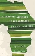 Fester Einband A Semiotic Approach to the Theology of Inculturation von Cyril Orji