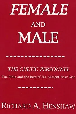 E-Book (pdf) Female and Male: The Cultic Personnel: The Bible and the Rest of the Ancient Near East von Richard A. Henshaw