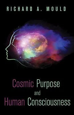 E-Book (epub) Cosmic Purpose and Human Consciousness von Richard A. Mould