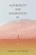 E-Book (epub) Authenticity and Imagination in the Face of Oppression von Monica Joy Cross