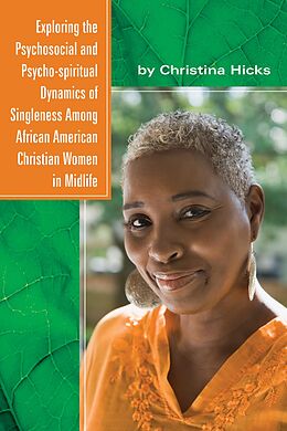 eBook (epub) Exploring the Psychosocial and Psycho-spiritual Dynamics of Singleness Among African American Christian Women in Midlife de Christina Hicks