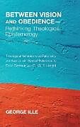 Fester Einband Between Vision and Obedience-Rethinking Theological Epistemology von George Ille