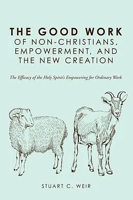E-Book (epub) The Good Work of Non-Christians, Empowerment, and the New Creation von Stuart C. Weir