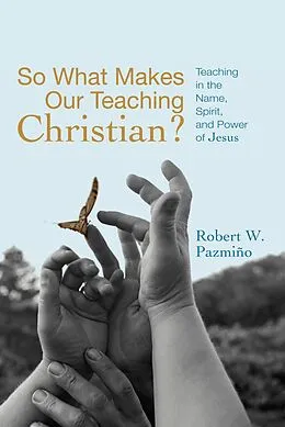 E-Book (epub) So What Makes Our Teaching Christian? von Robert W. Pazmiño
