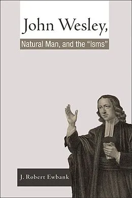 E-Book (epub) John Wesley, Natural Man, and the 'Isms' von J. Robert Ewbank