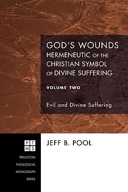 E-Book (epub) God's Wounds: Hermeneutic of the Christian Symbol of Divine Suffering, Volume Two von Jeff B. Pool