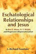 ePUB Eschatological Relationships and Jesus in Ben F. Meyer, N. T. Wright, and Progressive Dispensationalism von Richard Fountain