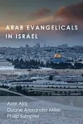 E-Book (epub) Arab Evangelicals in Israel von Azar Ajaj, Duane Alexander Miller, Philip Sumpter