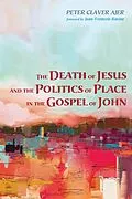 E-Book (epub) The Death of Jesus and the Politics of Place in the Gospel of John von Peter Claver Ajer