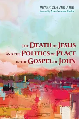 E-Book (epub) The Death of Jesus and the Politics of Place in the Gospel of John von Peter Claver Ajer