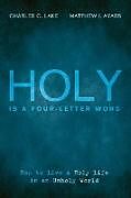 Kartonierter Einband Holy Is a Four-Letter Word von Charles C. Lake, Matthew I. Ayars