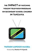 E-Book (epub) The Impact of Watching Violent Television Programs on Secondary School Children in Tanzania von Watson Lupogo Masiba