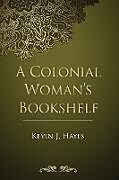 Kartonierter Einband A Colonial Woman's Bookshelf von Kevin J. Hayes