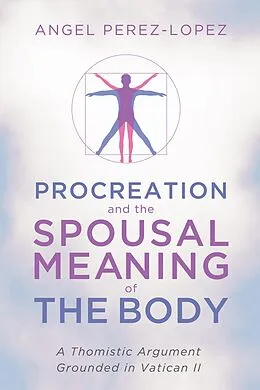 E-Book (epub) Procreation and the Spousal Meaning of the Body von Angel Perez-Lopez