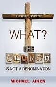 Couverture cartonnée What? the Church Is Not a Denomination de Michael Aiken