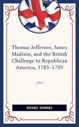 E-Book (epub) Thomas Jefferson, James Madison, and the British Challenge to Republican America, 1783-95 von Michael Schwarz