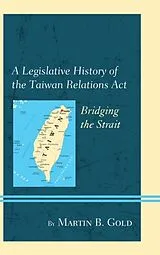 Kartonierter Einband A Legislative History of the Taiwan Relations Act von Gold Martin B.