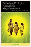 E-Book (epub) Embodying Ecological Heritage in a Maya Community von Kristina Baines