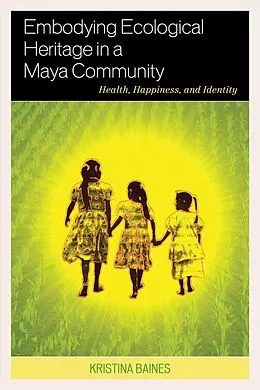 E-Book (epub) Embodying Ecological Heritage in a Maya Community von Kristina Baines