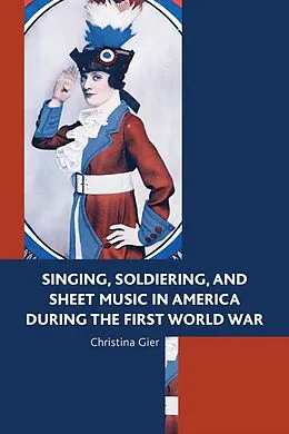 E-Book (epub) Singing, Soldiering, and Sheet Music in America during the First World War von Christina Gier