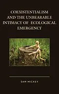 E-Book (epub) Coexistentialism and the Unbearable Intimacy of Ecological Emergency von Sam Mickey
