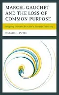 ePUB Marcel Gauchet and the Loss of Common Purpose von Natalie J. Doyle