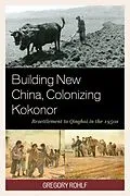 E-Book (epub) Building New China, Colonizing Kokonor von Gregory Rohlf