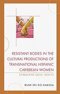 E-Book (epub) Resistant Bodies in the Cultural Productions of Transnational Hispanic Caribbean Women von Irune del Rio Gabiola