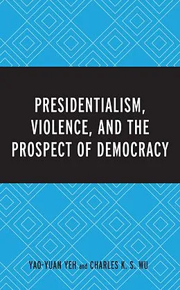 E-Book (epub) Presidentialism, Violence, and the Prospect of Democracy von Yao-Yuan Yeh, Charles K. S. Wu