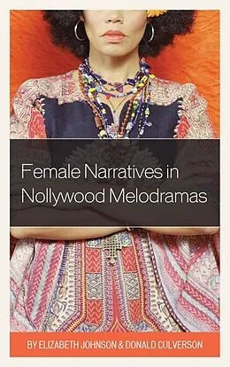 E-Book (epub) Female Narratives in Nollywood Melodramas von Elizabeth Johnson, Donald Culverson