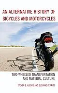 E-Book (epub) An Alternative History of Bicycles and Motorcycles von Steven E. Alford, Suzanne Ferriss