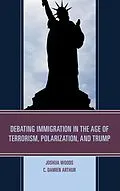 E-Book (epub) Debating Immigration in the Age of Terrorism, Polarization, and Trump von Joshua Woods, C. Damien Arthur