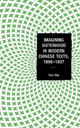 E-Book (epub) Imagining Sisterhood in Modern Chinese Texts, 1890-1937 von Yun Zhu