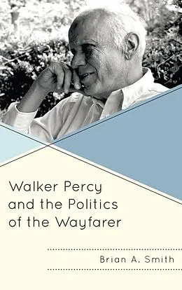E-Book (epub) Walker Percy and the Politics of the Wayfarer von Brian A. Smith