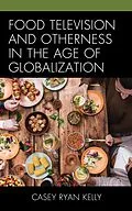 E-Book (epub) Food Television and Otherness in the Age of Globalization von Casey Ryan Kelly