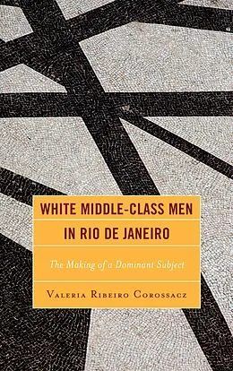 E-Book (epub) White Middle-Class Men in Rio de Janeiro von Valeria Ribeiro Corossacz