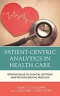E-Book (epub) Patient-Centric Analytics in Health Care von James J. Gillespie, Gregory J. Privitera