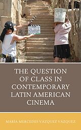 Kartonierter Einband The Question of Class in Contemporary Latin American Cinema von Maria Mercedes Vazquez Vazquez