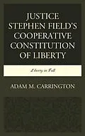 E-Book (epub) Justice Stephen Field's Cooperative Constitution of Liberty von Adam M. Carrington