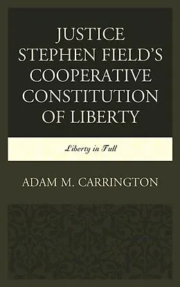 E-Book (epub) Justice Stephen Field's Cooperative Constitution of Liberty von Adam M. Carrington