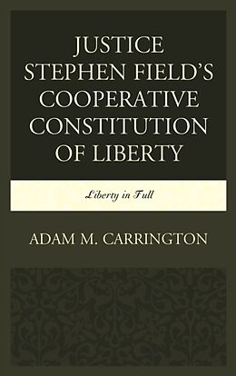 Kartonierter Einband Justice Stephen Field's Cooperative Constitution of Liberty von Adam M. Carrington