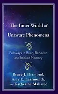 E-Book (epub) The Inner World of Unaware Phenomena von Bruce J. Diamond, Amy E. Learmonth, Katherine Makarec