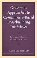 E-Book (epub) Grassroots Approaches to Community-Based Peacebuilding Initiatives von Kawser Ahmed