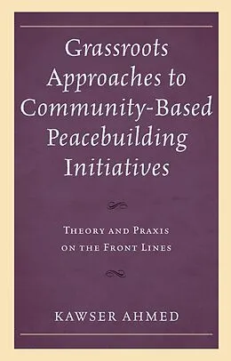 E-Book (epub) Grassroots Approaches to Community-Based Peacebuilding Initiatives von Kawser Ahmed